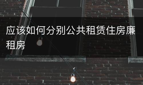 应该如何分别公共租赁住房廉租房