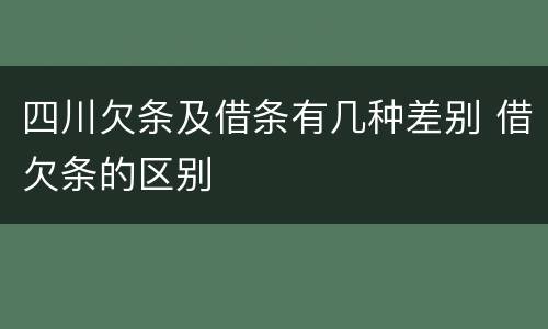 四川欠条及借条有几种差别 借欠条的区别