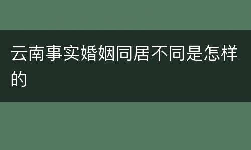 云南事实婚姻同居不同是怎样的