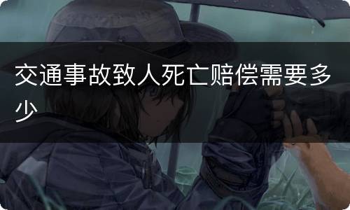 交通事故致人死亡赔偿需要多少