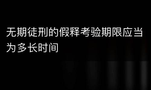 无期徒刑的假释考验期限应当为多长时间