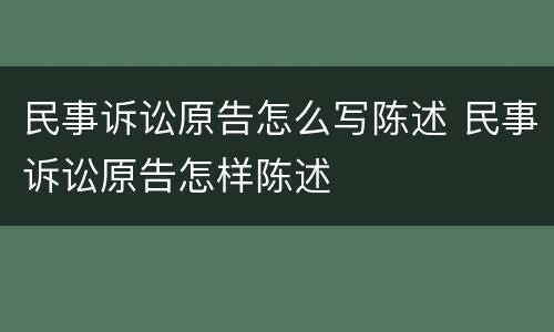 民事诉讼原告怎么写陈述 民事诉讼原告怎样陈述