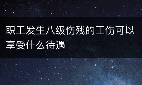 职工发生八级伤残的工伤可以享受什么待遇