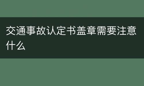 交通事故认定书盖章需要注意什么