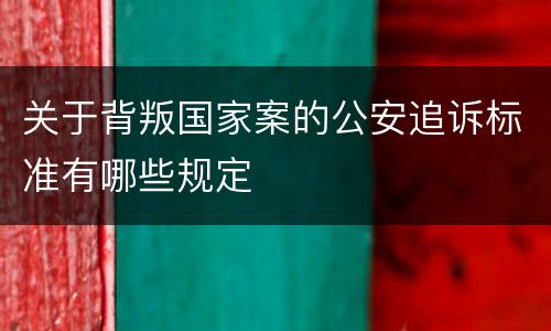 关于背叛国家案的公安追诉标准有哪些规定