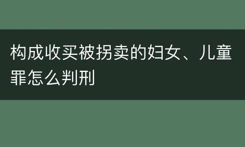 构成收买被拐卖的妇女、儿童罪怎么判刑
