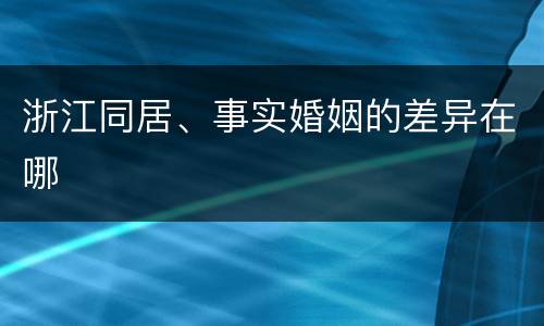 浙江同居、事实婚姻的差异在哪