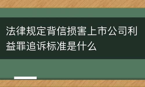 法律规定背信损害上市公司利益罪追诉标准是什么