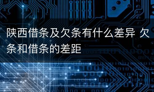 陕西借条及欠条有什么差异 欠条和借条的差距