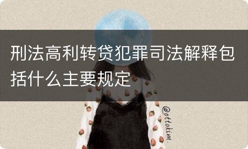 刑法高利转贷犯罪司法解释包括什么主要规定
