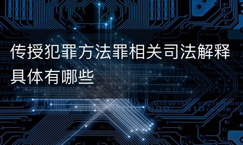 传授犯罪方法罪相关司法解释具体有哪些