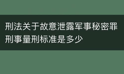 刑法关于故意泄露军事秘密罪刑事量刑标准是多少