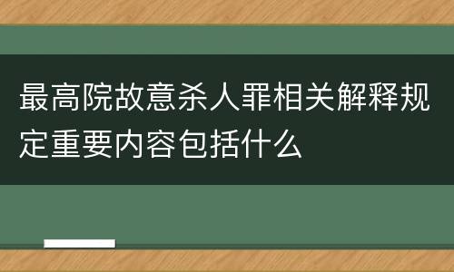最高院故意杀人罪相关解释规定重要内容包括什么