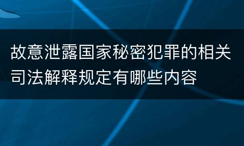 故意泄露国家秘密犯罪的相关司法解释规定有哪些内容