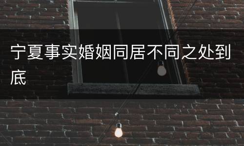 宁夏事实婚姻同居不同之处到底