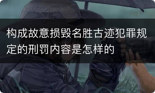 构成故意损毁名胜古迹犯罪规定的刑罚内容是怎样的