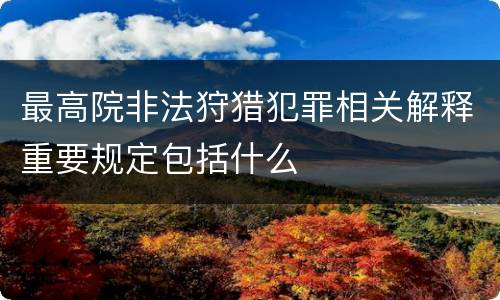 最高院非法狩猎犯罪相关解释重要规定包括什么