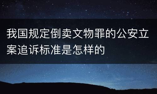 我国规定倒卖文物罪的公安立案追诉标准是怎样的