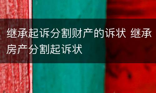 继承起诉分割财产的诉状 继承房产分割起诉状