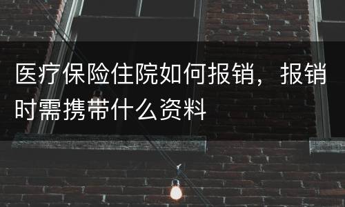 医疗保险住院如何报销，报销时需携带什么资料