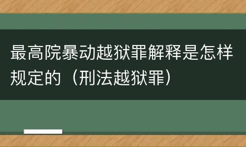 最高院暴动越狱罪解释是怎样规定的（刑法越狱罪）