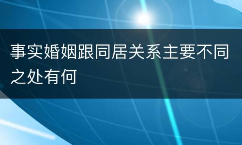 事实婚姻跟同居关系主要不同之处有何