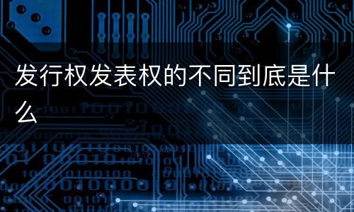发行权发表权的不同到底是什么