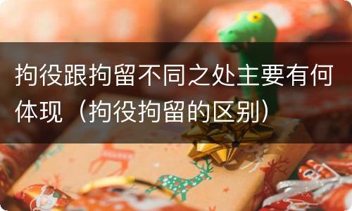 拘役跟拘留不同之处主要有何体现（拘役拘留的区别）