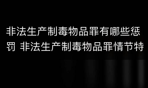 非法生产制毒物品罪有哪些惩罚 非法生产制毒物品罪情节特别严重