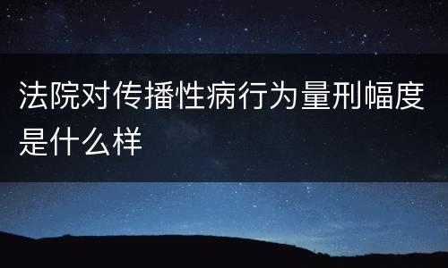 法院对传播性病行为量刑幅度是什么样