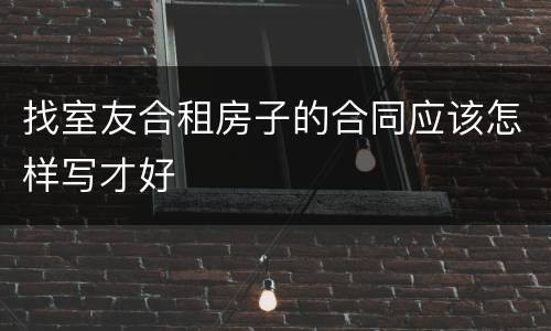 找室友合租房子的合同应该怎样写才好