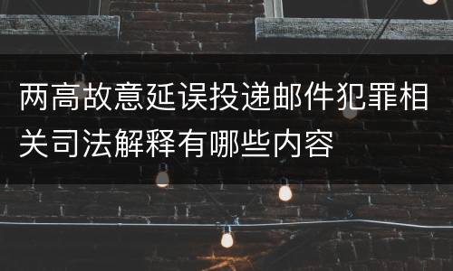两高故意延误投递邮件犯罪相关司法解释有哪些内容
