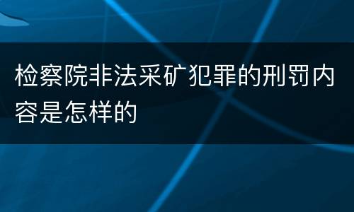 检察院非法采矿犯罪的刑罚内容是怎样的
