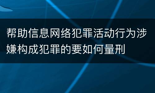 帮助信息网络犯罪活动行为涉嫌构成犯罪的要如何量刑