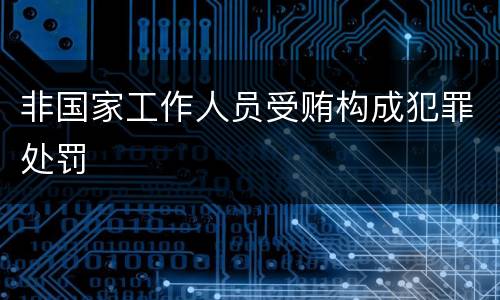 非国家工作人员受贿构成犯罪处罚