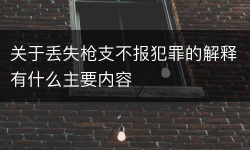 关于丢失枪支不报犯罪的解释有什么主要内容