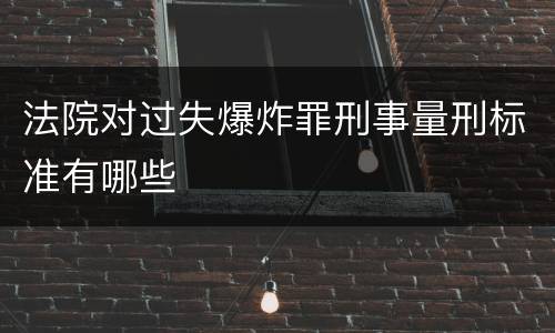 法院对过失爆炸罪刑事量刑标准有哪些