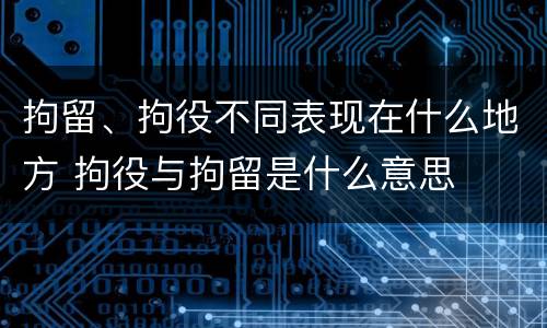 拘留、拘役不同表现在什么地方 拘役与拘留是什么意思