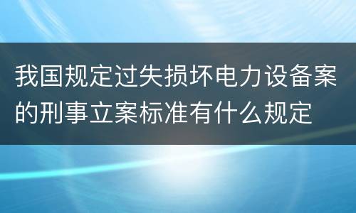 我国规定过失损坏电力设备案的刑事立案标准有什么规定