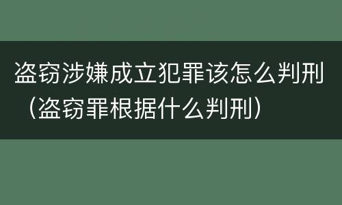 盗窃涉嫌成立犯罪该怎么判刑（盗窃罪根据什么判刑）