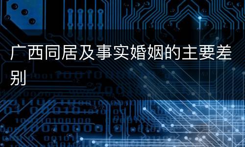 广西同居及事实婚姻的主要差别