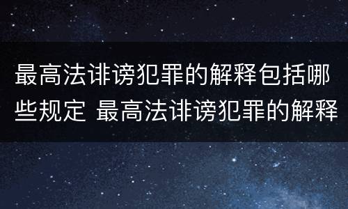 最高法诽谤犯罪的解释包括哪些规定 最高法诽谤犯罪的解释包括哪些规定