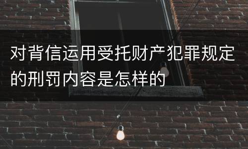 对背信运用受托财产犯罪规定的刑罚内容是怎样的