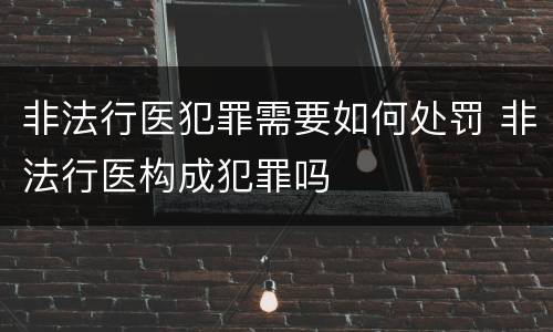 非法行医犯罪需要如何处罚 非法行医构成犯罪吗
