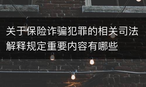 关于保险诈骗犯罪的相关司法解释规定重要内容有哪些