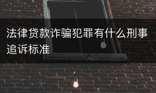 法律贷款诈骗犯罪有什么刑事追诉标准
