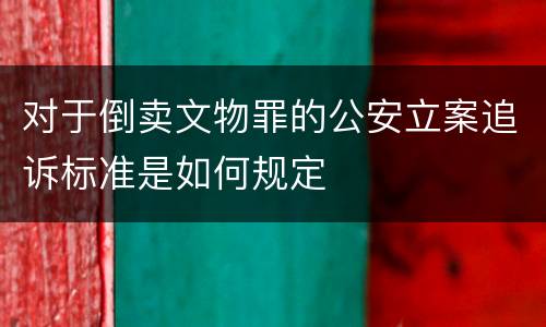 对于倒卖文物罪的公安立案追诉标准是如何规定
