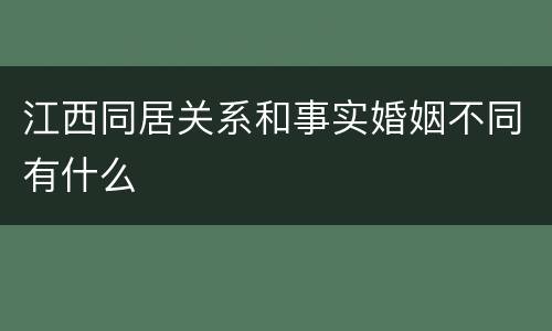 江西同居关系和事实婚姻不同有什么