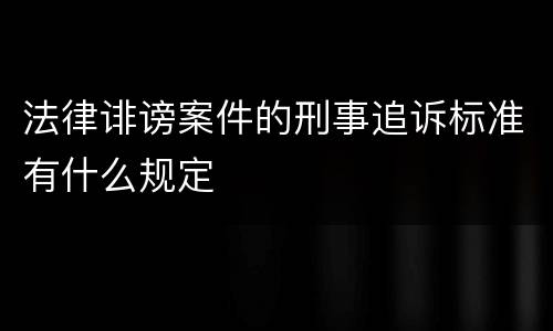 法律诽谤案件的刑事追诉标准有什么规定