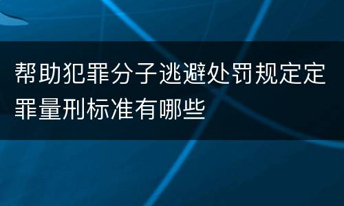 帮助犯罪分子逃避处罚规定定罪量刑标准有哪些